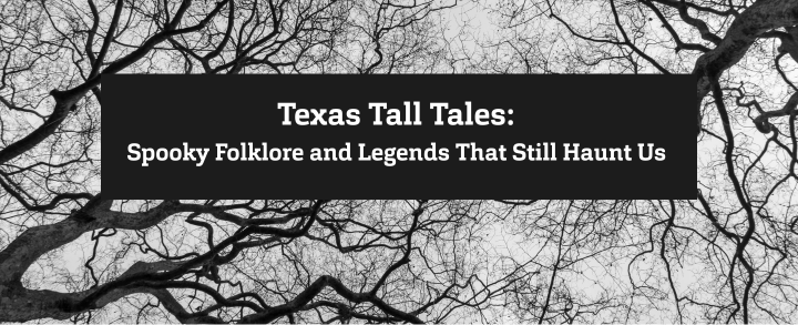 Texas Tall Tales Spooky Folklore and Legends That Still Haunt Us